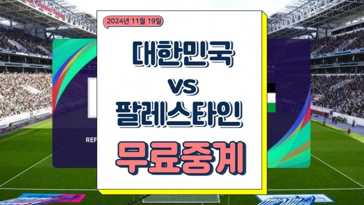  2024년 11월 19일 팔레스타인 대한민국 중계 한국 축구 대표팀 선발 경기 분석 승부예측