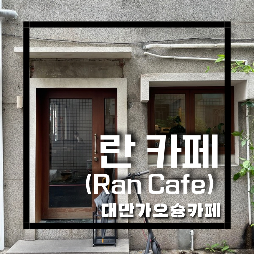 [대만카페/가오슝카페] 대만MZ들이 많이 간다는 가오슝핫플 ‘란카페 (Ran cafe)’