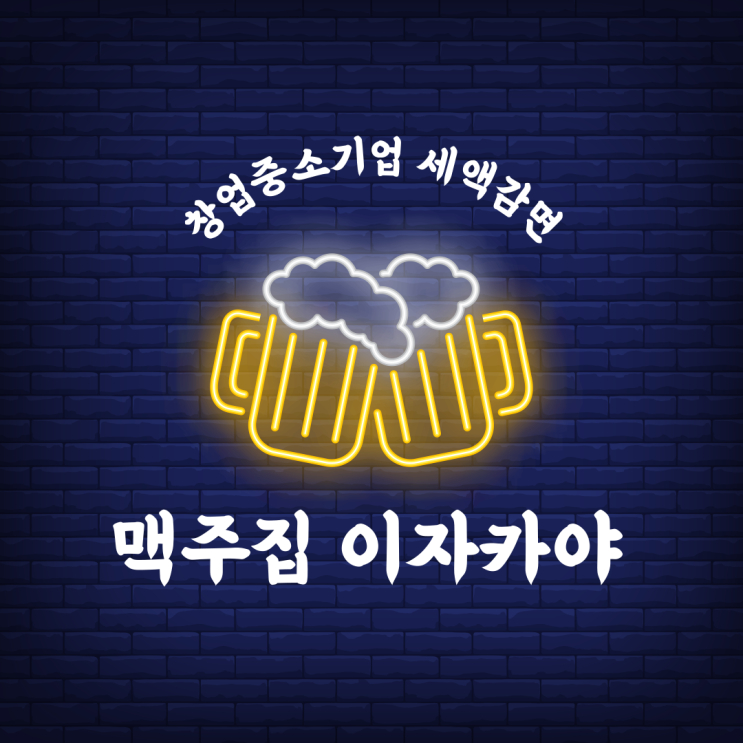  주의! 상호에 이자카야, 맥주집을 넣으면 창업감면이 안되는 이유