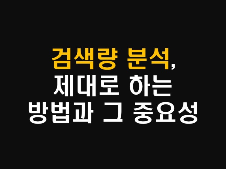  검색량 분석, 제대로 하는 방법과 그 중요성