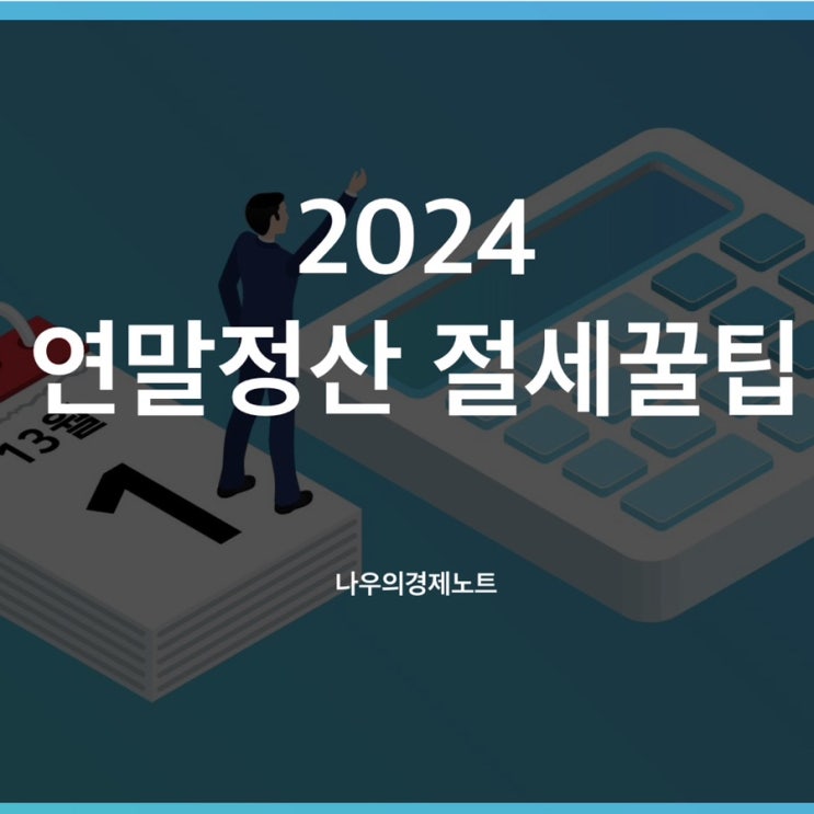  2024년 연말정산미리보기 및 절세 꿀팁 개정안 정리