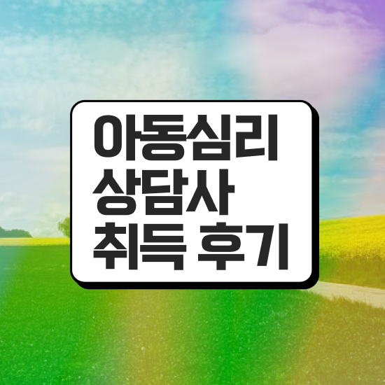  아동심리상담사2급자격증준비 , 아동심리상담사 자격증 1급,2급 동시에 취득한 노하우 , 구직정보