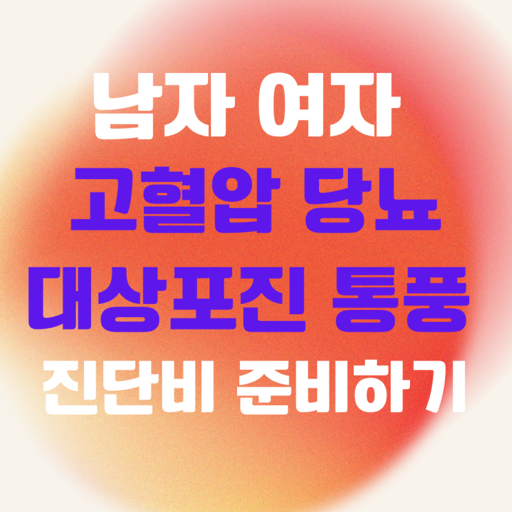 30세 남자 여자 30살 남성 여성 고혈압 당뇨 대상포진 통풍 진단비 고당대통 준비하기