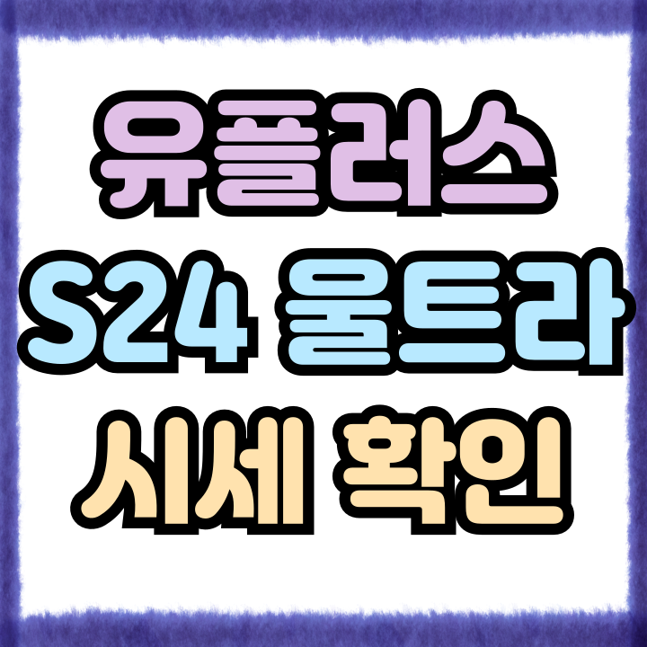  유플러스 갤럭시S24 울트라 기변 번이 시세