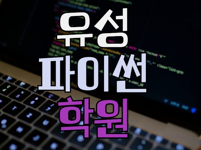  유성파이썬학원 : 프로그래밍에 대한 이해!!