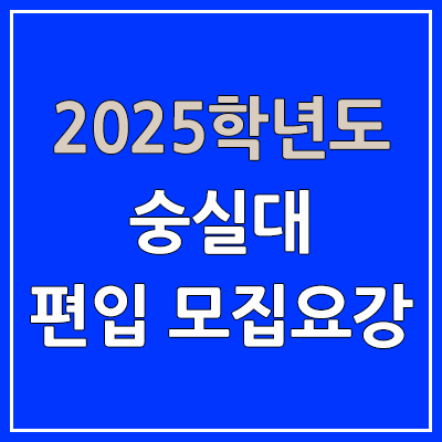 2025 숭실대 편입 모집 요강 | 인원·TO, 일반편입·학사편입, 숭실대학교 2025 숭실대 편입 모집 요강 | 인원·TO, 일반편입·학사편입, 숭실대학교