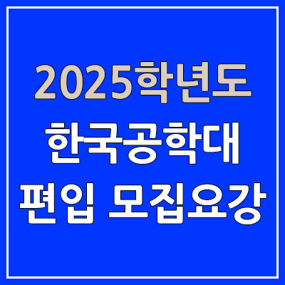 2025 한국공학대 편입 모집 요강 | 인원·TO, 일반편입·학사편입, 한국공학대학교 2025 한국공학대 편입 모집 요강 | 인원·TO, 일반편입·학사편입, 한국공학대학교
