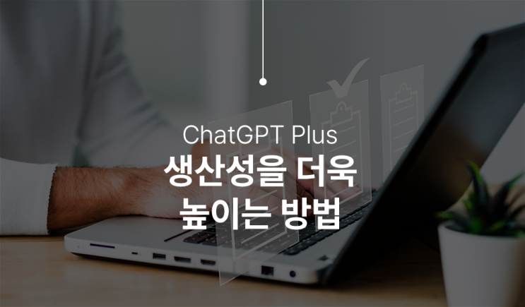  ChatGPT Plus(챗GPT) 당신의 생산성 향상을 위한 AI 비서