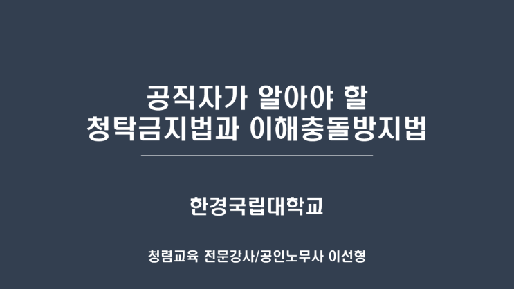  [한경국립대학교] 공직자가 알아야 할 청탁금지법과 이해충돌방지법-청렴강사 이선형 노무사