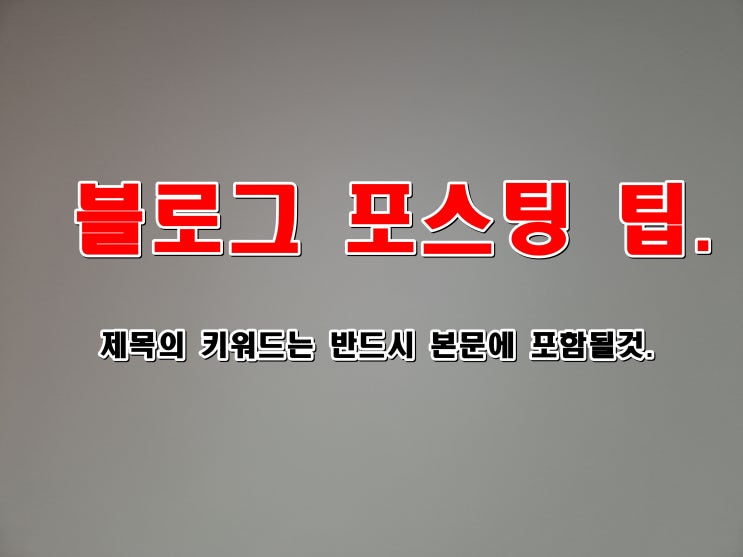  블로그 포스팅 작성시 내글이 잘 보이게 만드는 키워드 제목과 본문