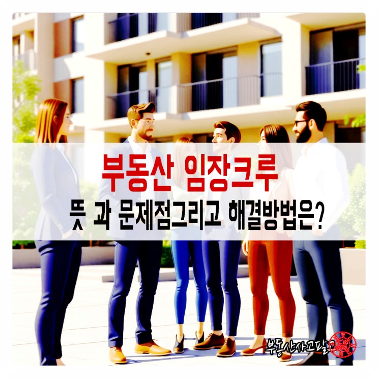 부동산 임장 <b>크루 뜻</b> 과 문제점 그리고 해결 방법은?