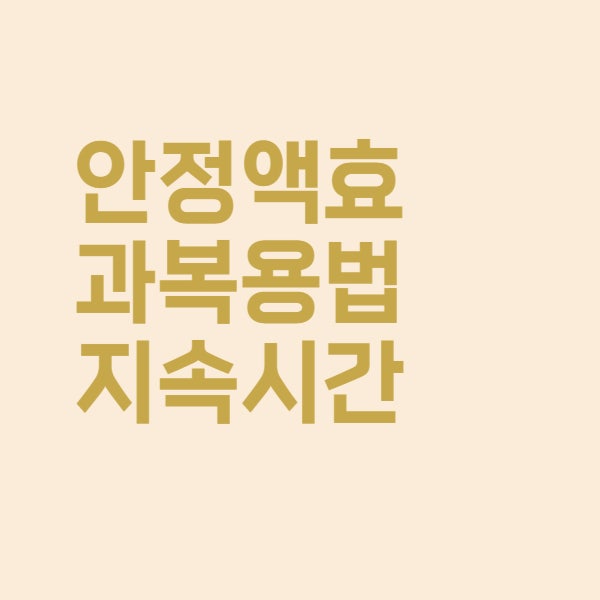  안정액 효과와 복용 후 지속시간은 이렇습니다