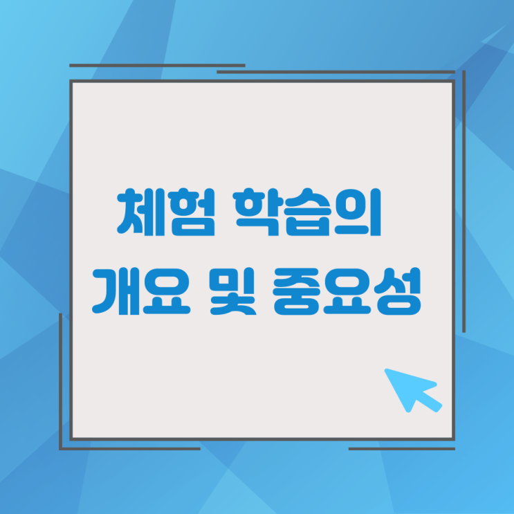 체험 학습의 개요 및 중요성 체험 학습의 개요 및 중요성