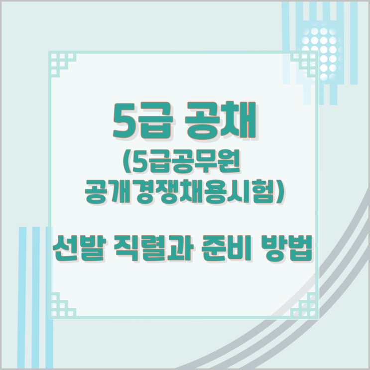5급 공채(5급공무원 공개경쟁채용시험) 선발 직렬과 준비 방법 5급 공채(5급공무원 공개경쟁채용시험) 선발 직렬과 준비 방법