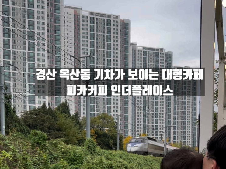 경산 옥산동 대구 근교 기차가 보이는 카페 피카커피 인더플레이스 경산 옥산동 대구 근교 기차가 보이는 카페 피카커피 인더플레이스
