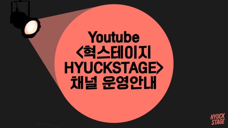  유튜브 <혁스테이지 HYUCKSTAGE> 채널 운영 안내