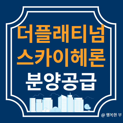  더플래티넘 스카이헤론 분양정보(사업개요,입지,단지,청약안내,주변시세,행복한 부의 생각)