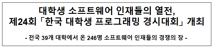 대학생 소프트웨어 인재들의 열전, 제24회 「한국 대학생 프로그래밍 경시대회」 개최 대학생 소프트웨어 인재들의 열전, 제24회 「한국 대학생 프로그래밍 경시대회」 개최