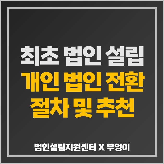 법인설립 지원센터 활용 법인사업자 설립 : 개인사업자 법인 전환 등록 변경 절차 법인설립 지원센터 활용 법인사업자 설립 : 개인사업자 법인 전환 등록 변경 절차