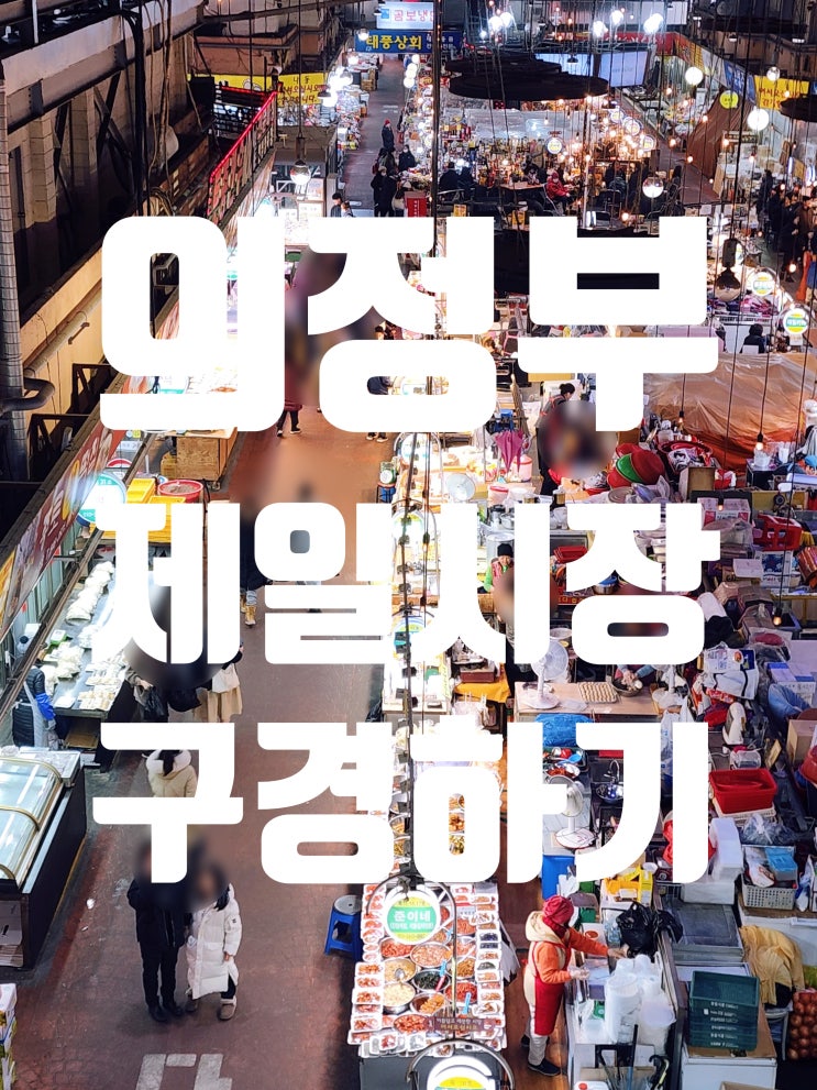  의정부시장(인생시장 중 하나) | 필수 먹거리, 볼거리 코스