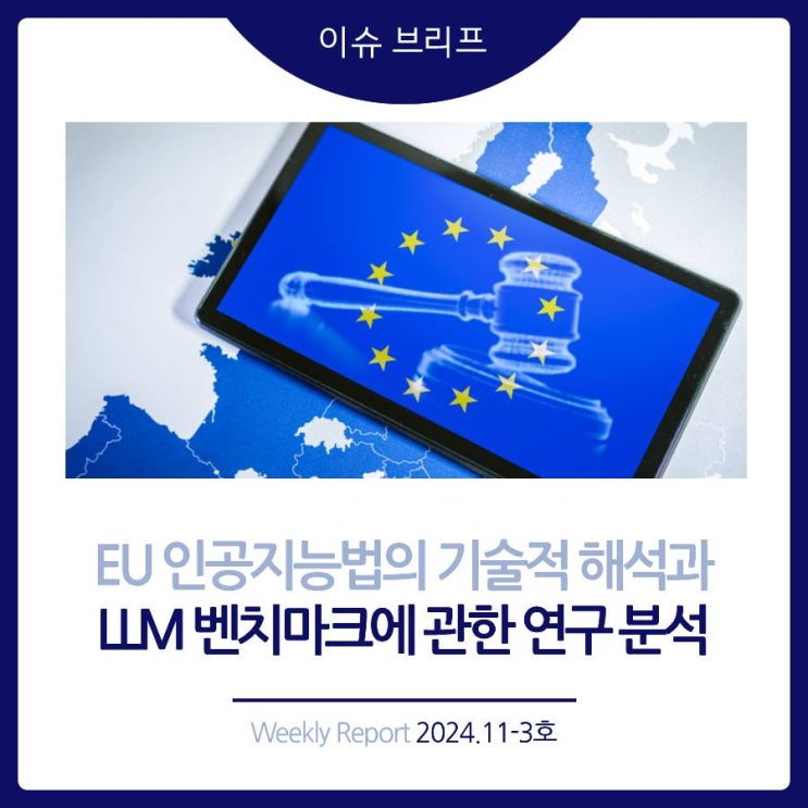  2024년 11-3호 [이슈 브리프] EU 인공지능법의 기술적 해석과LLM 벤치마크에 관한 연구 분석