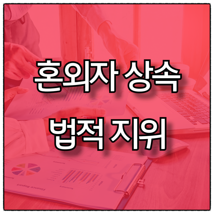 <b>정우성 문가비 아들</b> - 혼외자 <b>상속</b> 법적 지위 권리