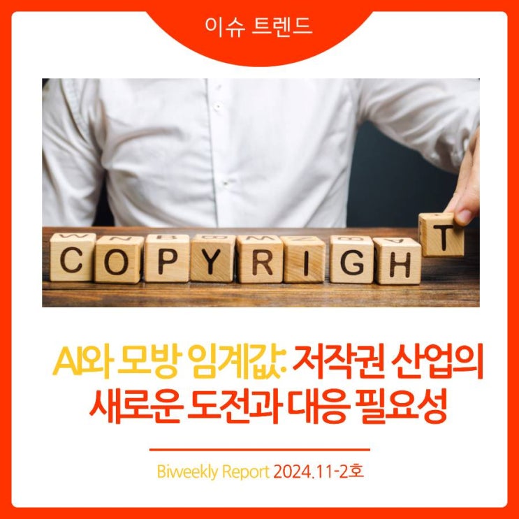  2024년 11-2호(제45호) [이슈 트렌드] AI와 모방 임계값: 저작권 산업의 새로운 도전과 대응 필요성