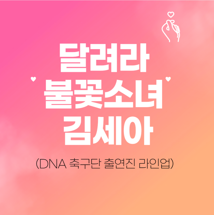  달려라 불꽃소녀 김세아(DNA 축구단 출연진 라인업)