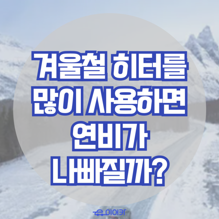  추운 겨울, 히터를 많이 사용하면 연비가 나빠질까요?