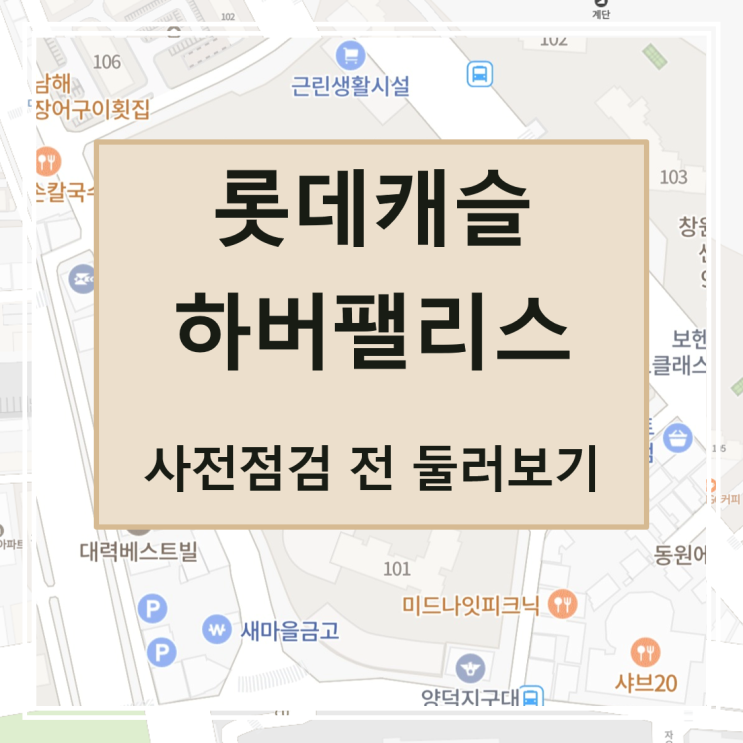  [사전점검] 롯데캐슬 하버팰리스 단지 둘러보기, 일정, 위치, 단지 정보, 타입별 평면, 주변, 학교, 어린이집, 평당가 랭킹(창원 양덕 마산)