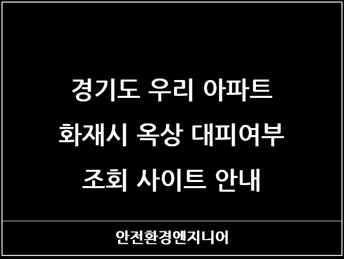  경기도 우리 아파트 화재시 옥상 대피여부 조회 사이트 안내