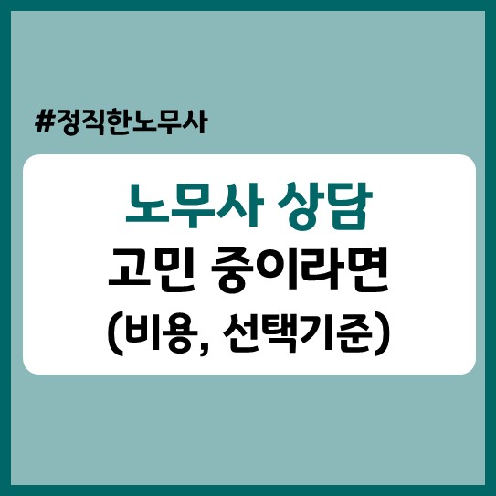  노무사 상담 이렇게 진행됩니다!(비용, 선택기준)