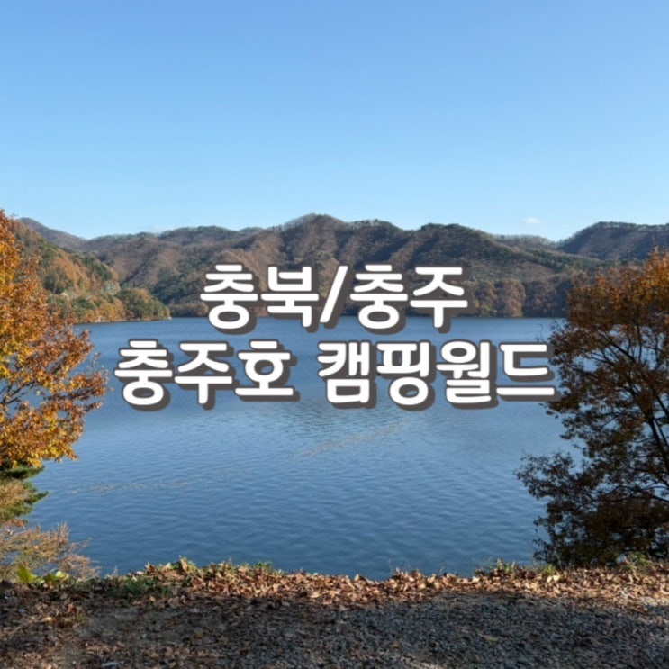  가을 단풍 캠핑장으로 유명한 단독 샤워실의 [ 충주호 캠핑월드 ] 3번 사이트 장단점 가득 후기 (feat. 가격 및 샤워실 정보)