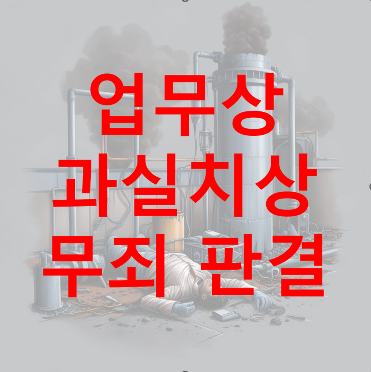  [성공 사례] 산업현장 업무상과실치상 무죄 판결