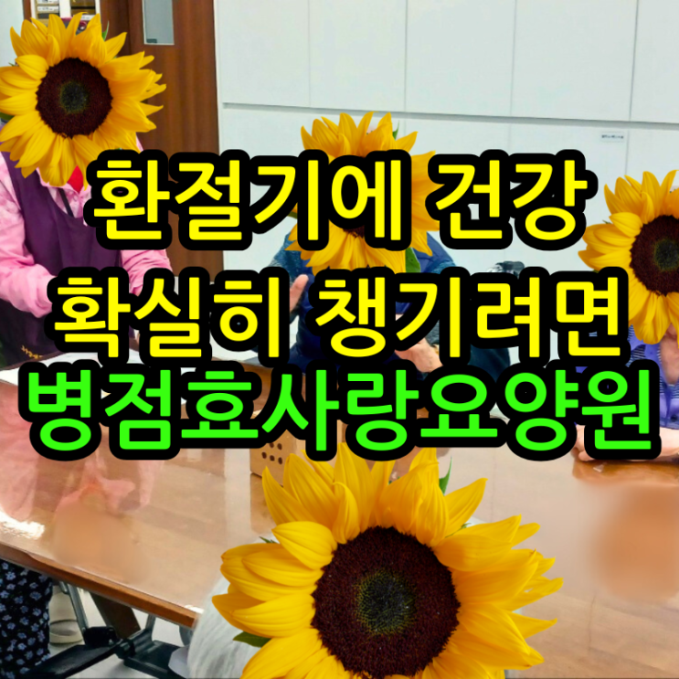  병점요양원 환절기에 건강 확실히 챙기려면