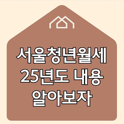  서울청년월세 25년도 내용 알아보자