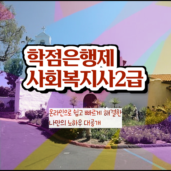  7급 사회복지 공무원 , 사회복지사2급 고졸자도 학점은행제 활용하여 편하게