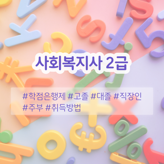  사회복지학과대학등급 , 사회복지사2급 고졸도 학은제 활용하여 손쉽게