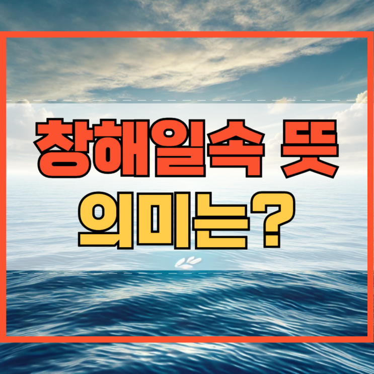 창해일속 뜻 의미 다양한 예시 어떻게 사용할까요?