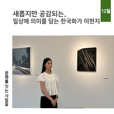 새롭지만 공감되는, 일상에 의미를 담는 한국화가 이현지