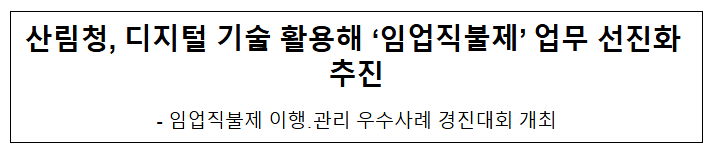 산림청, 디지털 기술 활용해 ‘임업직불제’ 업무 선진화 추진 산림청, 디지털 기술 활용해 ‘임업직불제’ 업무 선진화 추진
