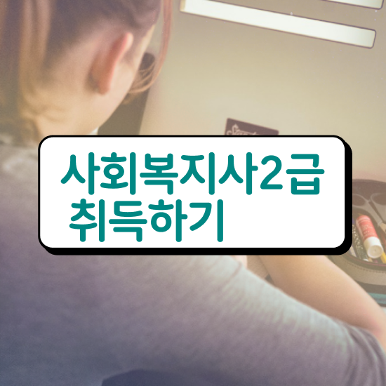  사회복지사2급자격증취득방법 , 사회복지사2급 조건이 안돼도 독학으로 편하게