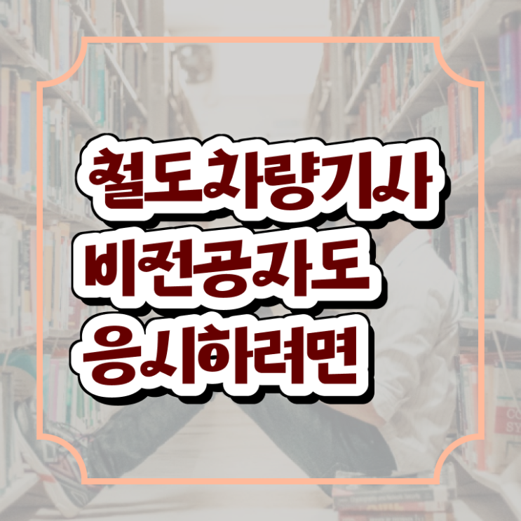  철도차량기사 접수자격 철도차량기사 취득자격 학점은행제로 단기간에 완료한 후기