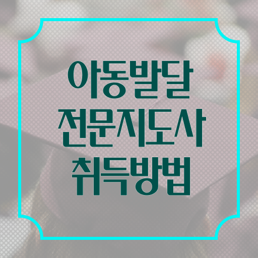  아동발달전문지도사 수업 , 아동발달전문지도사 자격증 독학으로 취득한 정보 필수 정보