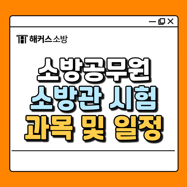  소방관 시험, 절차, 과목 및 일정 소방시험 총정리