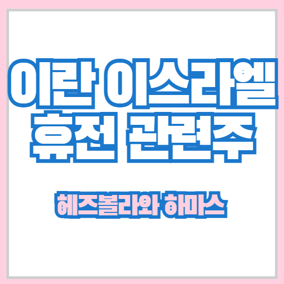 이란 <b>이스라엘</b> 휴전 관련주 (<b>헤즈볼라</b>와 전쟁 종전)