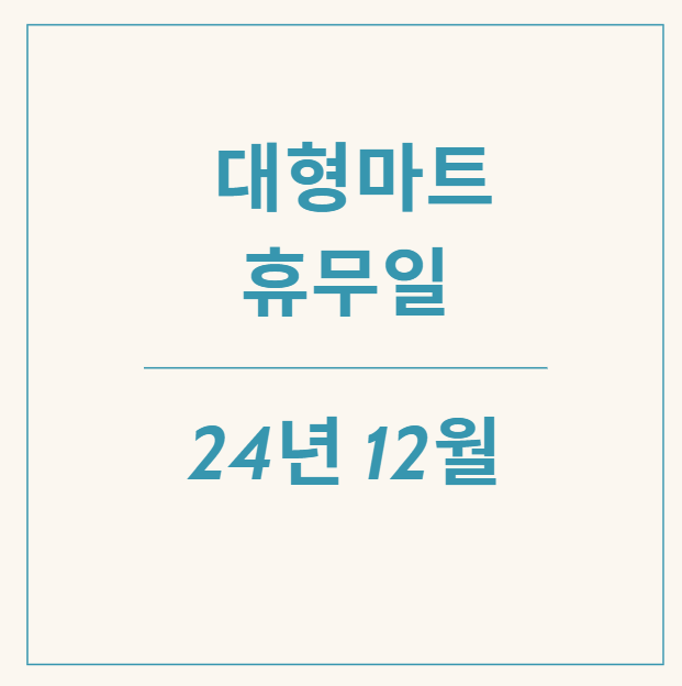  [정보] 2024년12월 대형마트 휴무일과 영업시간은? - 이마트/홈플러스/롯데마트/코스트코/트레이더스