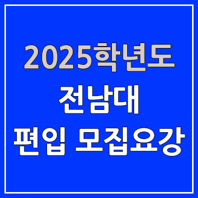2025 전남대 편입 모집 요강 | 인원·TO, 일반편입·학사편입, 전남대학교 2025 전남대 편입 모집 요강 | 인원·TO, 일반편입·학사편입, 전남대학교