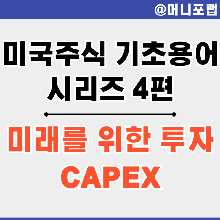 미국 주식 용어 4편 - 자본적 지출 (CAPEX)로 기업의 성장성을 분석해 보자