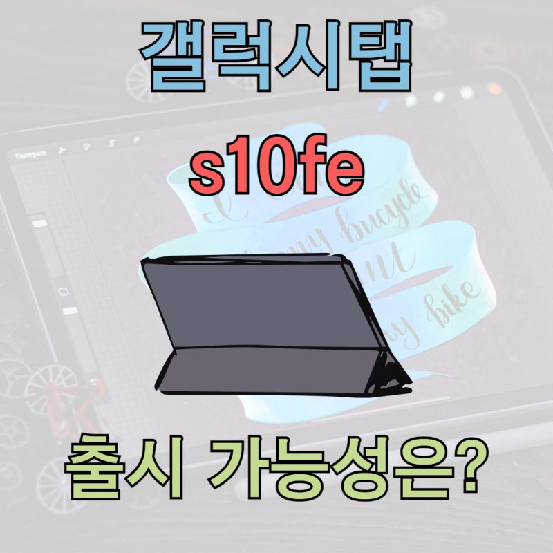 갤럭시 탭s10fe, 출시 가능성, 예상 스펙
